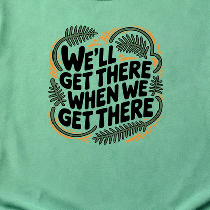 We'll Get There When We Get There Cotton T-Shirt