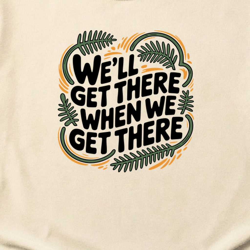 We'll Get There When We Get There Cotton T-Shirt
