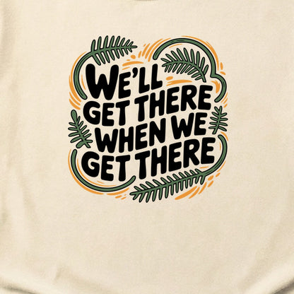 We'll Get There When We Get There Cotton T-Shirt