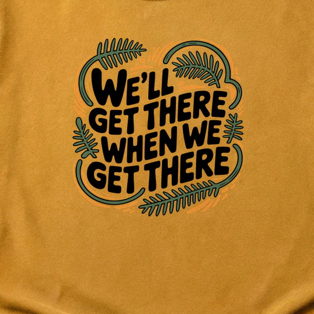 We'll Get There When We Get There Cotton T-Shirt