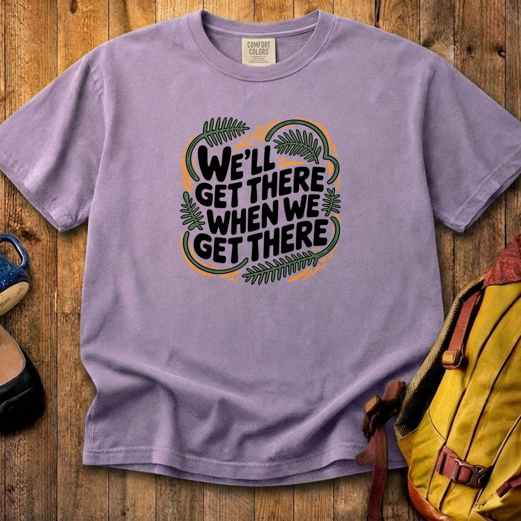 We'll Get There When We Get There Cotton T-Shirt