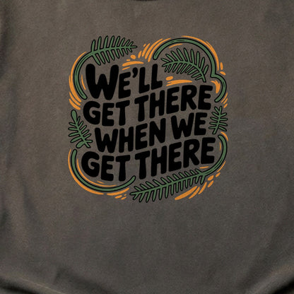 We'll Get There When We Get There Cotton T-Shirt
