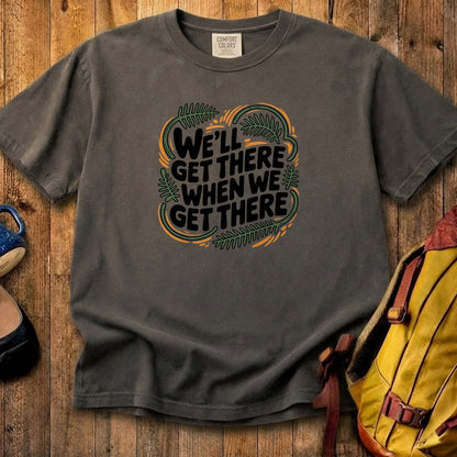 We'll Get There When We Get There Cotton T-Shirt