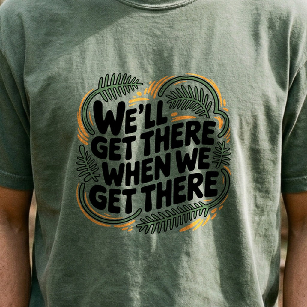 We'll Get There When We Get There Cotton T-Shirt