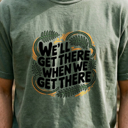 We'll Get There When We Get There Cotton T-Shirt