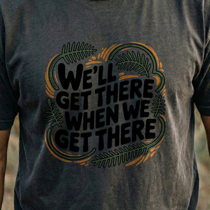 We'll Get There When We Get There Cotton T-Shirt