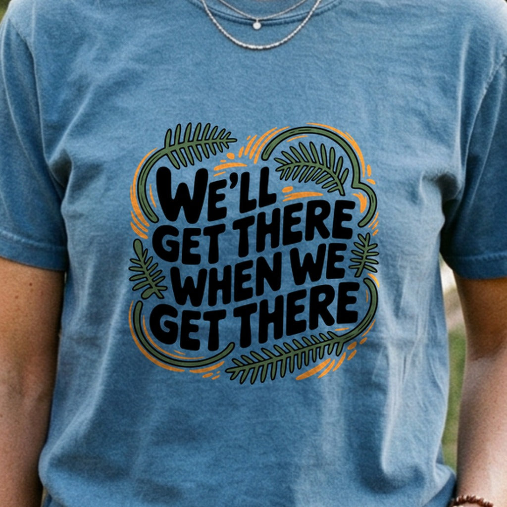 We'll Get There When We Get There Cotton T-Shirt