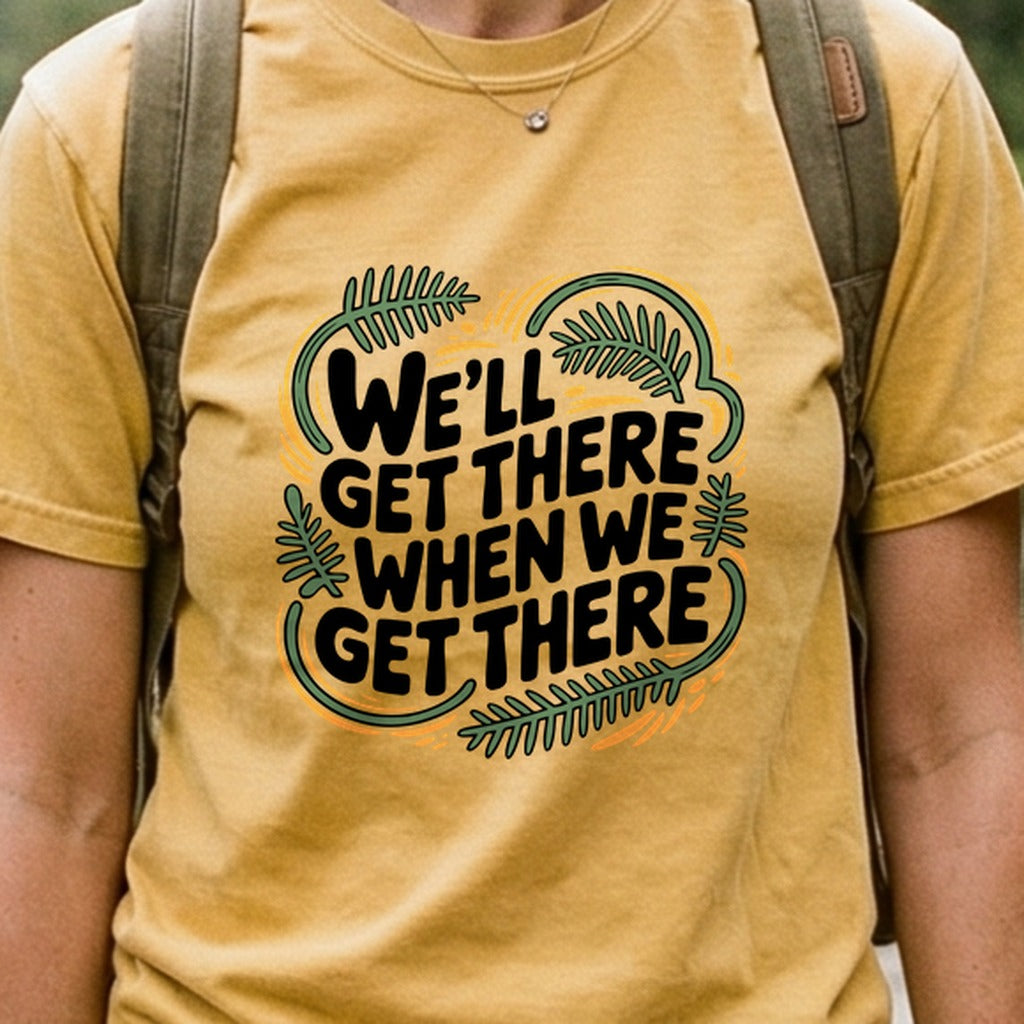 We'll Get There When We Get There Cotton T-Shirt