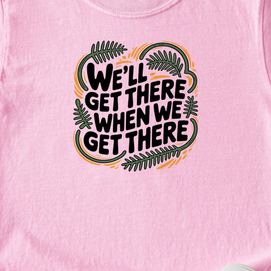 We'll Get There When We Get There Kids Cotton T-Shirt
