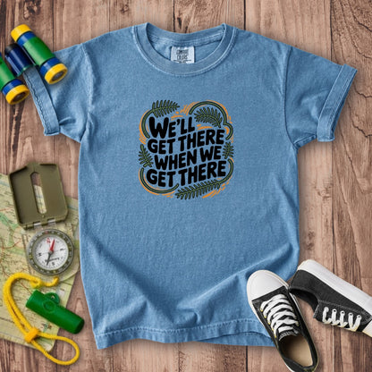 We'll Get There When We Get There Kids Cotton T-Shirt