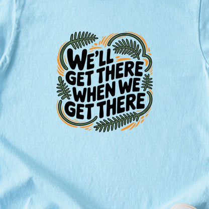 We'll Get There When We Get There Kids Cotton T-Shirt