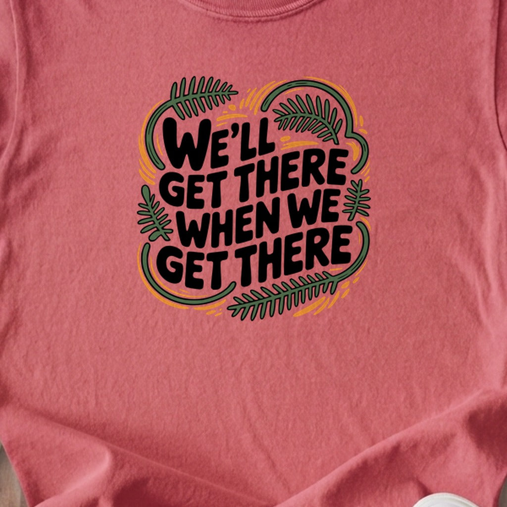 We'll Get There When We Get There Kids Cotton T-Shirt