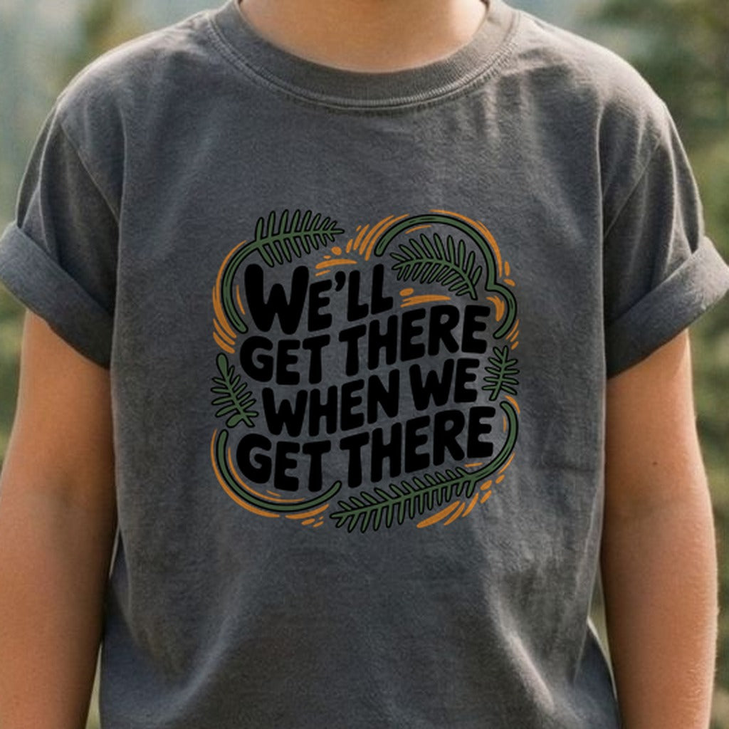 We'll Get There When We Get There Kids Cotton T-Shirt