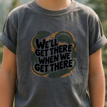We'll Get There When We Get There Kids Cotton T-Shirt