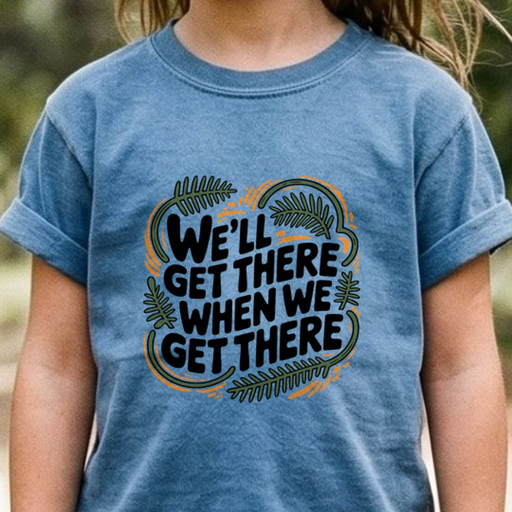 We'll Get There When We Get There Kids Cotton T-Shirt