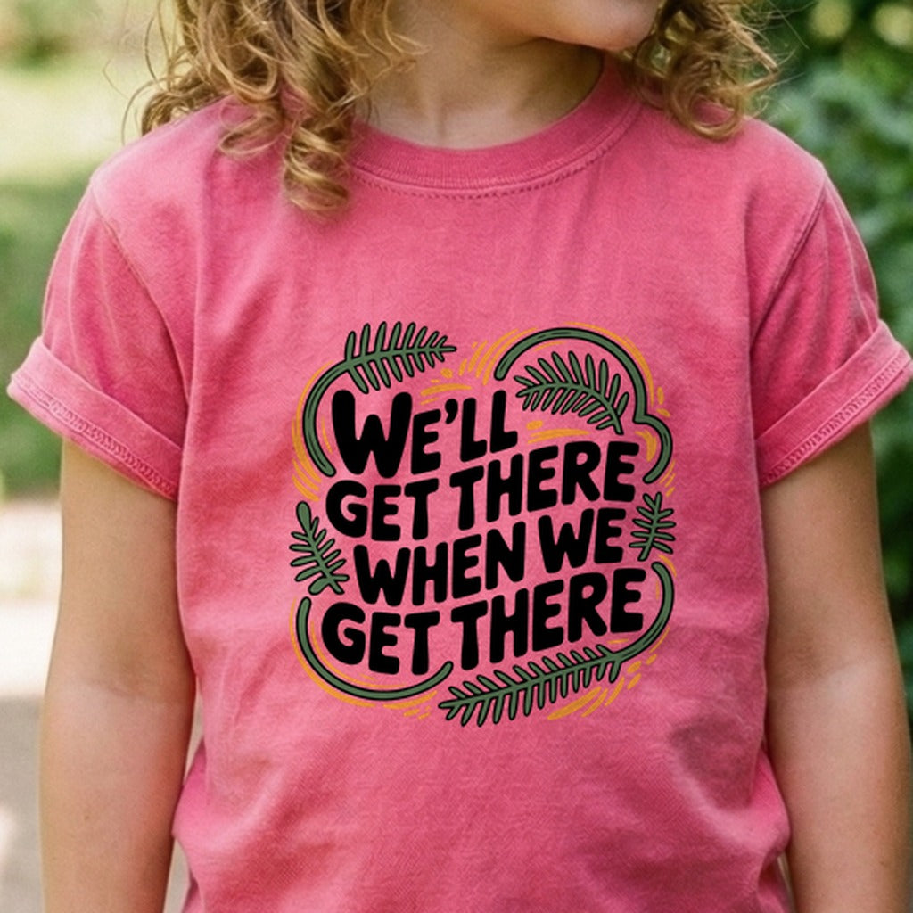 We'll Get There When We Get There Kids Cotton T-Shirt