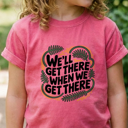 We'll Get There When We Get There Kids Cotton T-Shirt