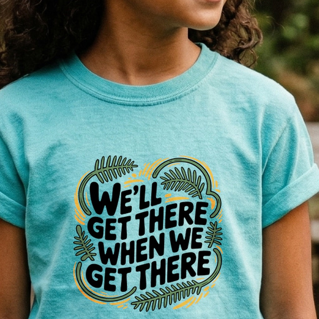 We'll Get There When We Get There Kids Cotton T-Shirt