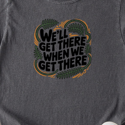 We'll Get There When We Get There Kids Cotton T-Shirt