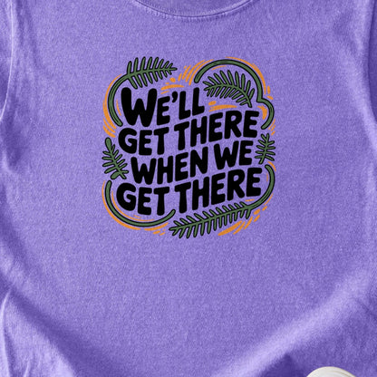 We'll Get There When We Get There Kids Cotton T-Shirt