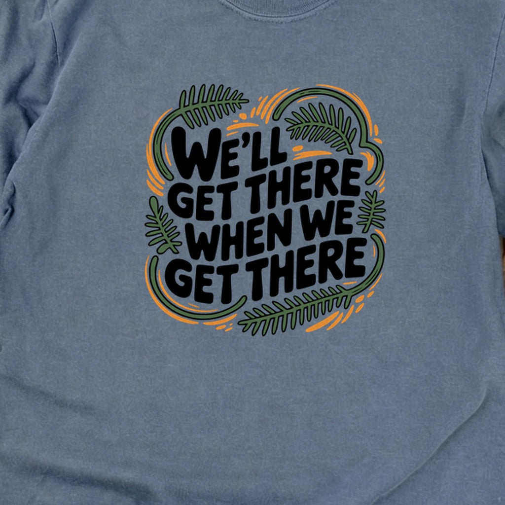We'll Get There When We Get There Cotton Long Sleeve