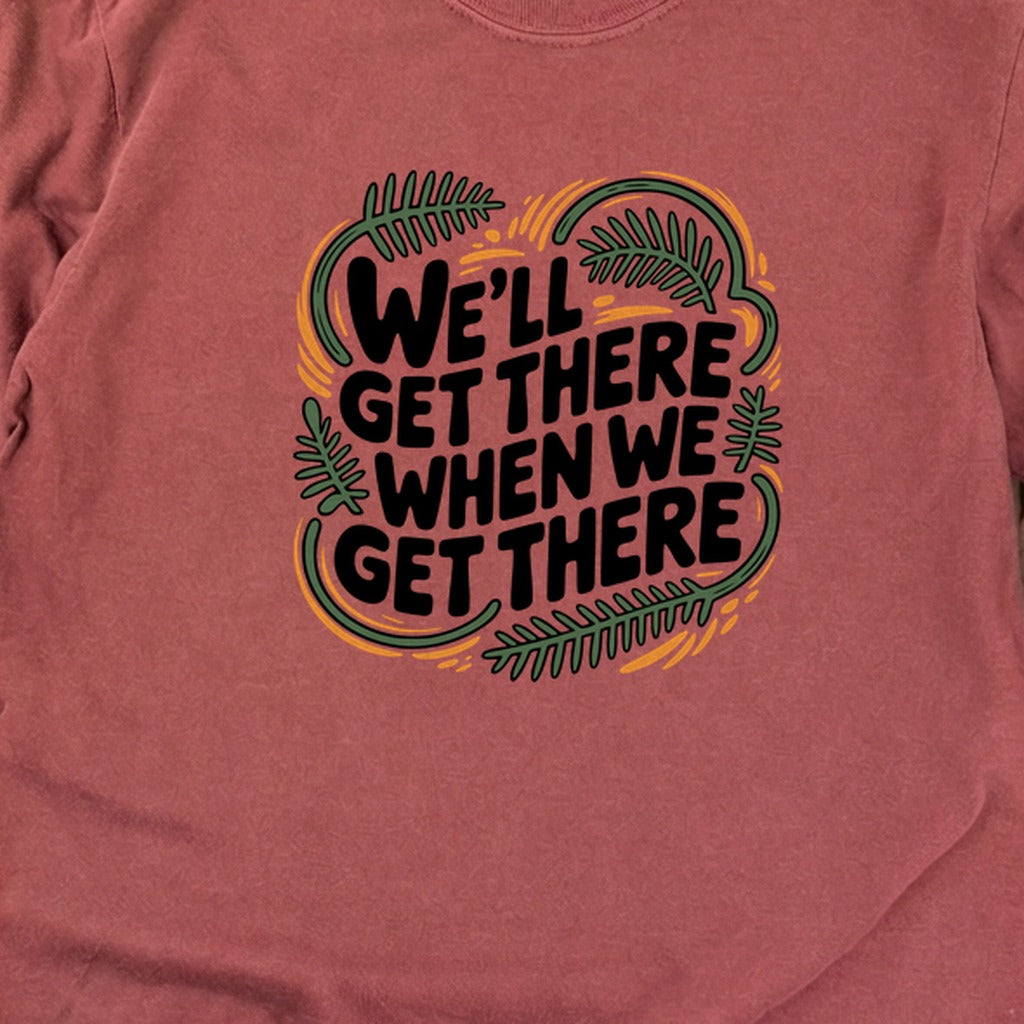 We'll Get There When We Get There Cotton Long Sleeve