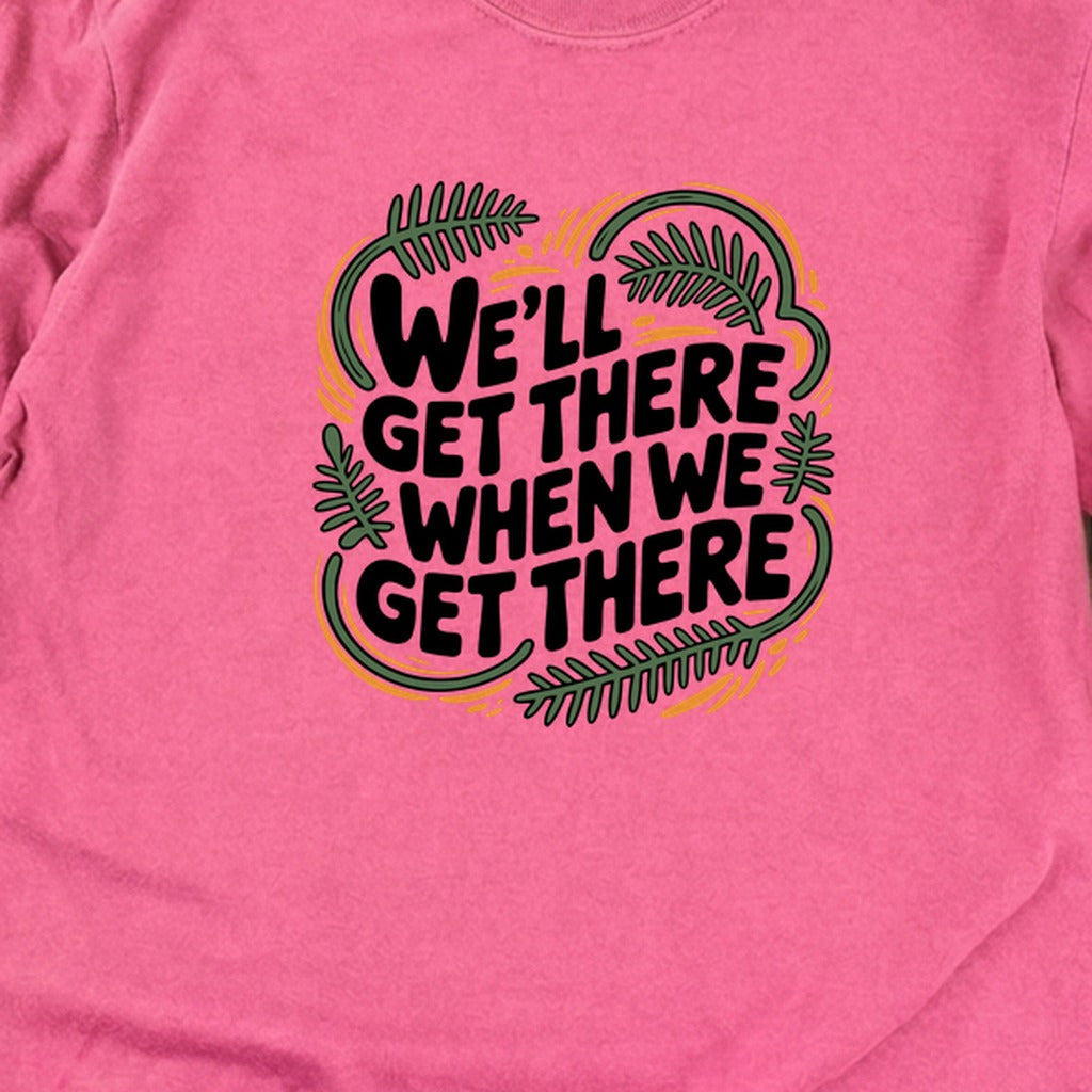 We'll Get There When We Get There Cotton Long Sleeve
