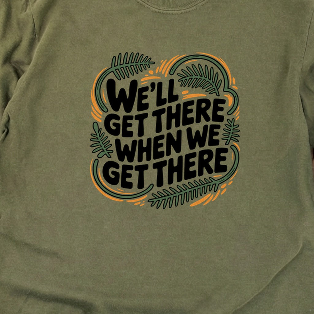 We'll Get There When We Get There Cotton Long Sleeve