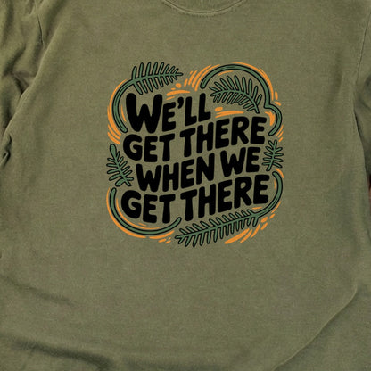 We'll Get There When We Get There Cotton Long Sleeve