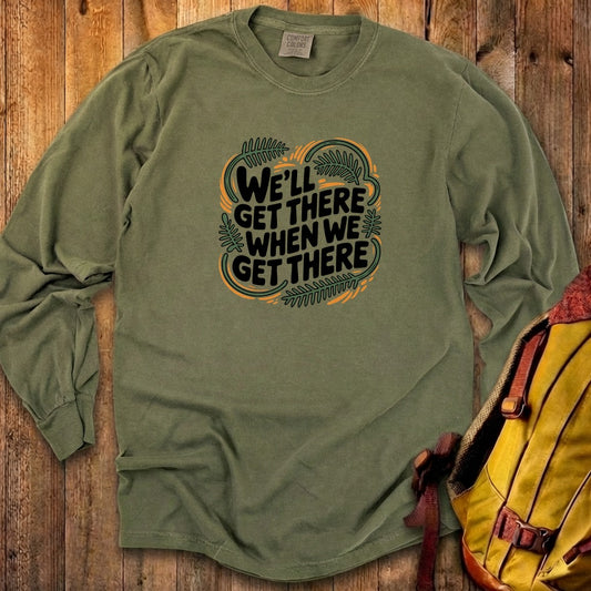 We'll Get There When We Get There Cotton Long Sleeve