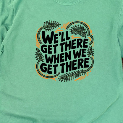 We'll Get There When We Get There Cotton Long Sleeve