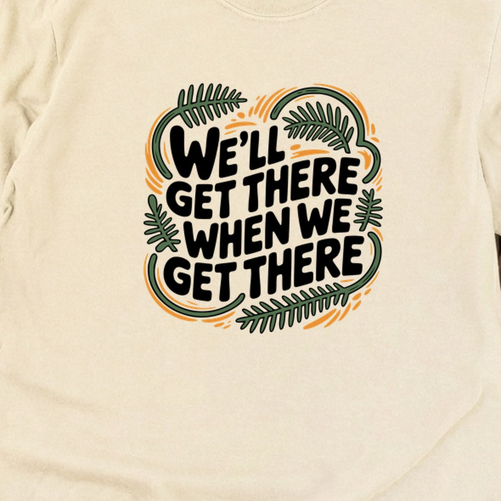 We'll Get There When We Get There Cotton Long Sleeve