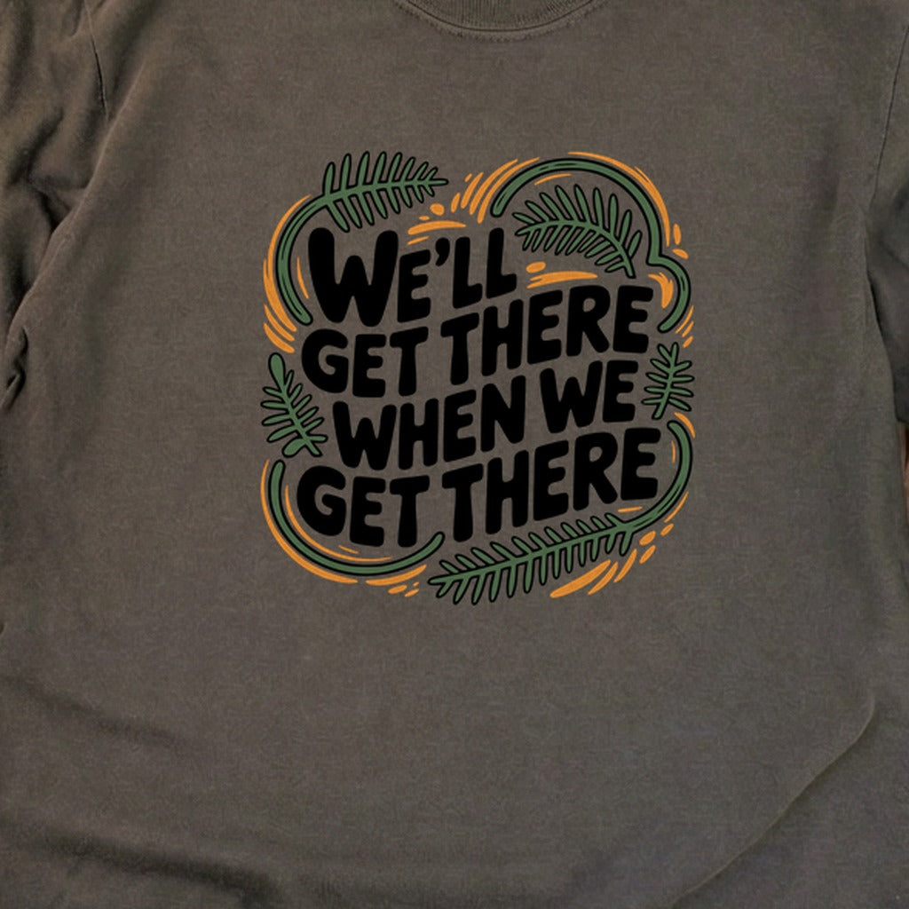 We'll Get There When We Get There Cotton Long Sleeve